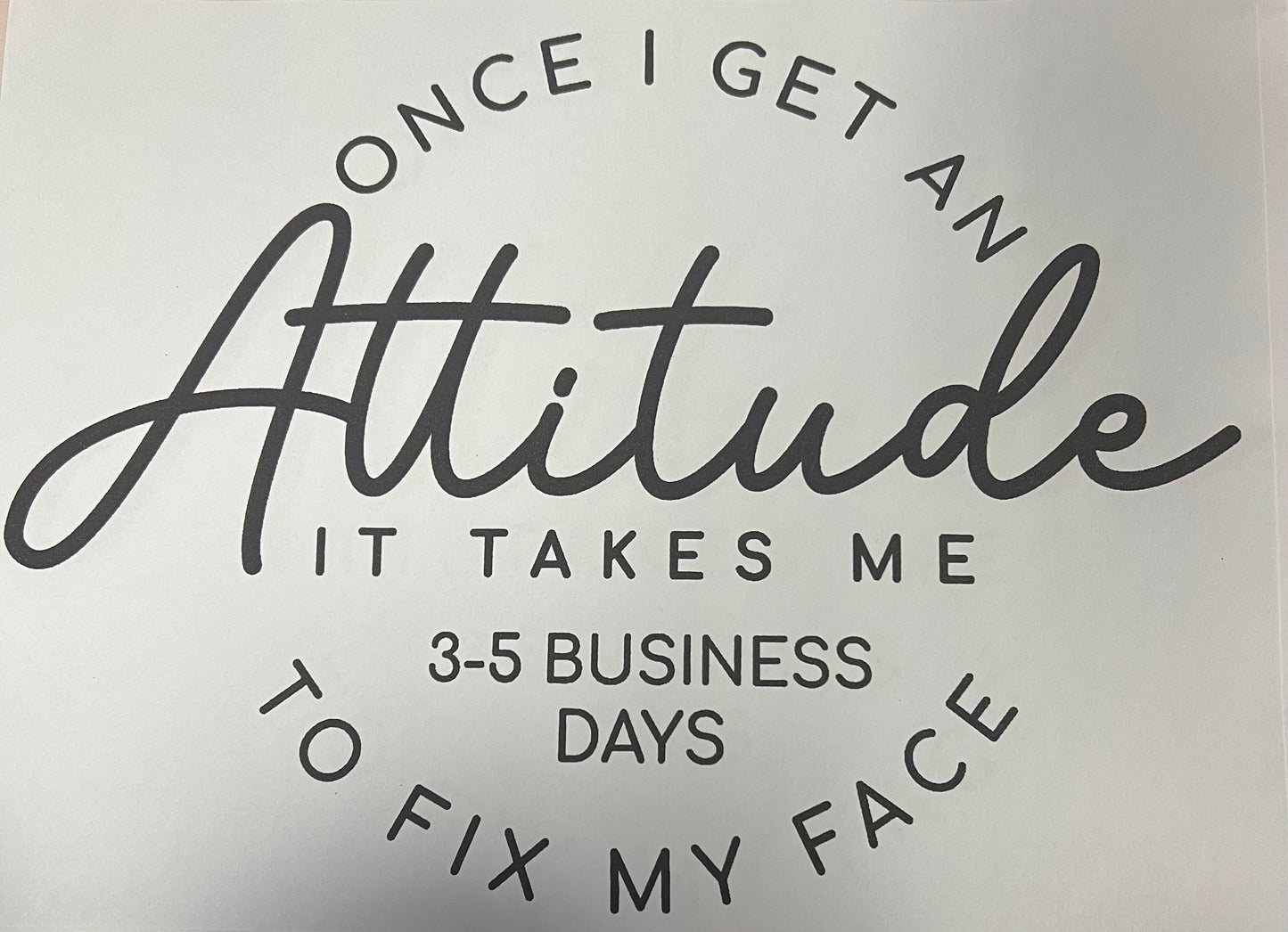 Attitude/3-5 business days to fix my face