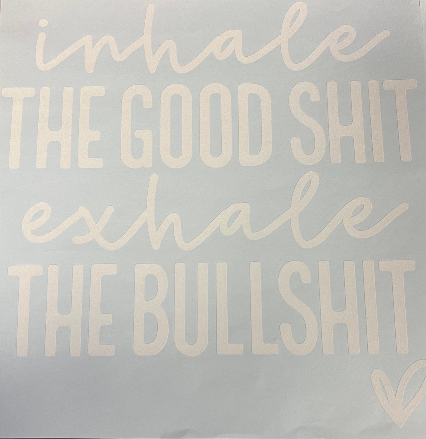 Inhale the good shit Exhale the bullshit