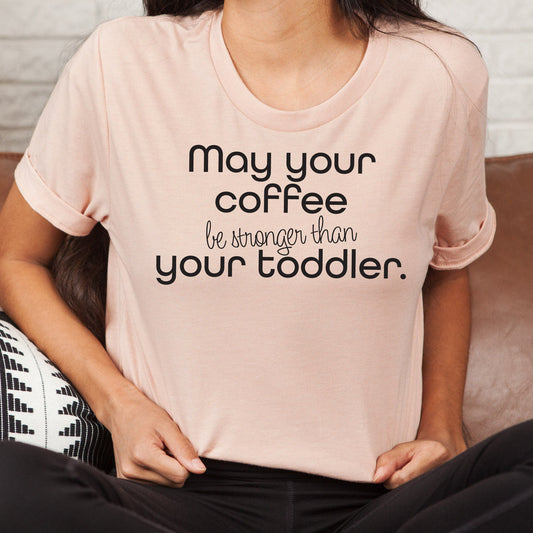 May your coffee be stronger than your Toddler